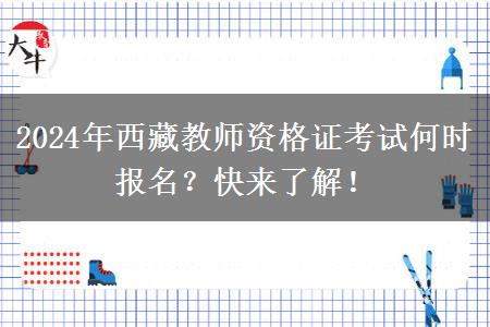 2024年西藏教师资格证考试何时报名？快来了解！