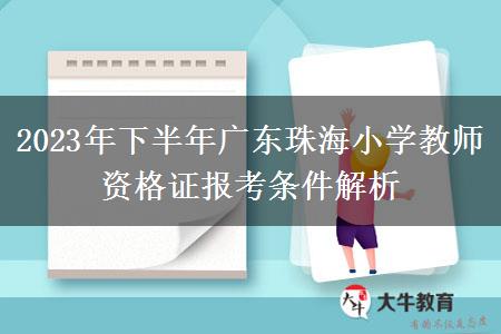 2023年下半年广东珠海小学教师资格证报考条件解析