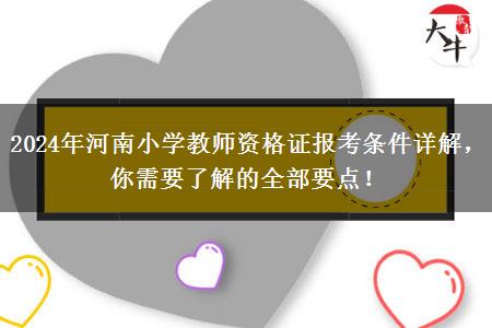 2024年河南小学教师资格证报考条件详解，你需要了解的全部要点！