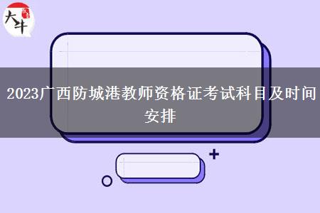 2023广西防城港教师资格证考试科目及时间安排