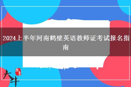 2024上半年河南鹤壁英语教师证考试报名指南