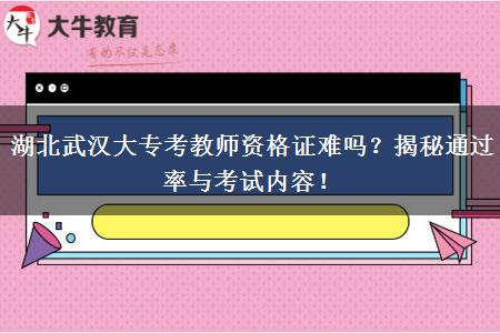 湖北武汉大专考教师资格证难吗？揭秘通过率与考试内容！
