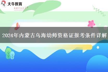 2024年内蒙古乌海幼师资格证报考条件详解