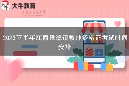 2023下半年江西景德镇教师资格证考试时间安排