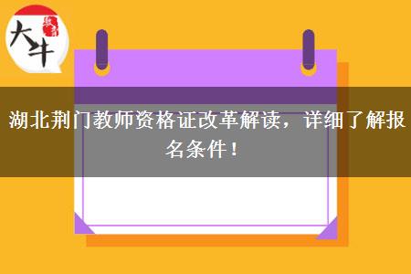 湖北荆门教师资格证改革解读，详细了解报名条件！