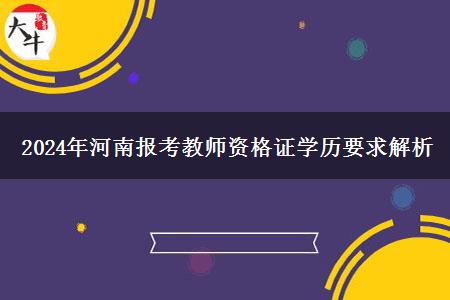 2024年河南报考教师资格证学历要求解析