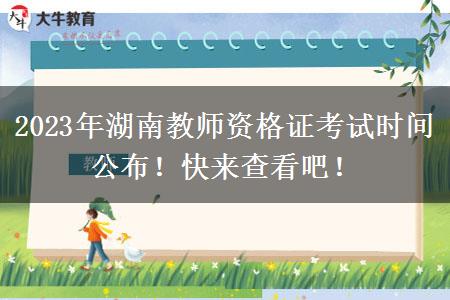 2023年湖南教师资格证考试时间公布！快来查看吧！