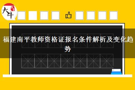 福建南平教师资格证报名条件解析及变化趋势