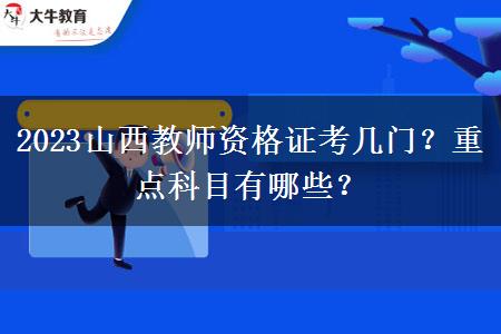 2023山西教师资格证考几门？重点科目有哪些？