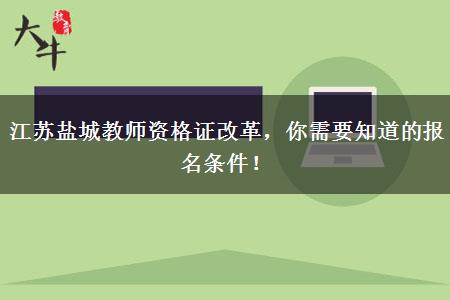 江苏盐城教师资格证改革，你需要知道的报名条件！