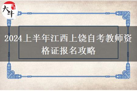 2024上半年江西上饶自考教师资格证报名攻略