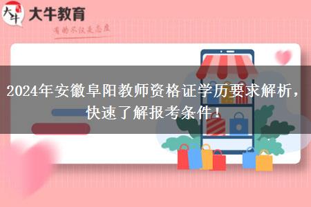 2024年安徽阜阳教师资格证学历要求解析，快速了解报考条件！