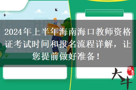 2024年上半年海南海口教师资格证考试时间和报名流程详解，让您提前做好准备！