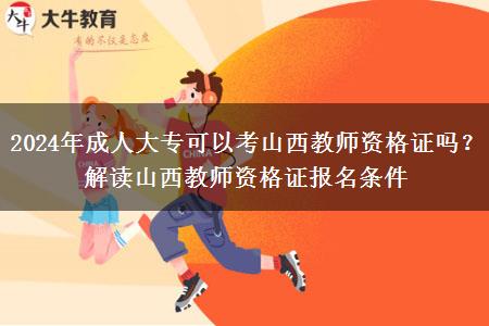 2024年成人大专可以考山西教师资格证吗？解读山西教师资格证报名条件