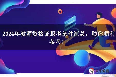 2024年教师资格证报考条件汇总，助你顺利备考！