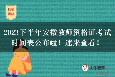 2023下半年安徽教师资格证考试时间表公布啦！速来查看！