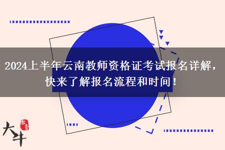 2024上半年云南教师资格证考试报名详解，快来了解报名流程和时间！