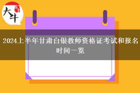 2024上半年甘肃白银教师资格证考试和报名时间一览