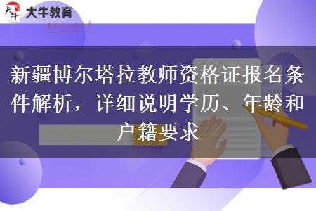 新疆博尔塔拉教师资格证报名条件解析，详细说明学历、年龄和户籍要求