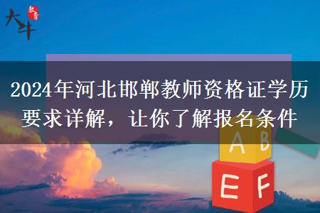 2024年河北邯郸教师资格证学历要求详解，让你了解报名条件