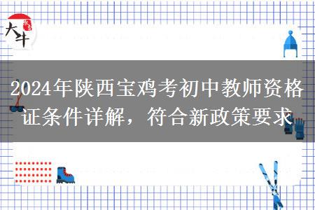 2024年陕西宝鸡考初中教师资格证条件详解，符合新政策要求