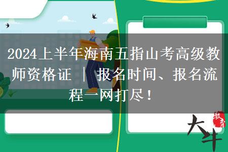 2024上半年海南五指山考高级教师资格证 | 报名时间、报名流程一网打尽！