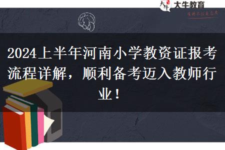 2024上半年河南小学教资证报考流程详解，顺利备考迈入教师行业！