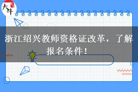 浙江绍兴教师资格证改革，了解报名条件！