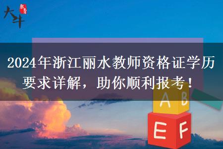 2024年浙江丽水教师资格证学历要求详解，助你顺利报考！