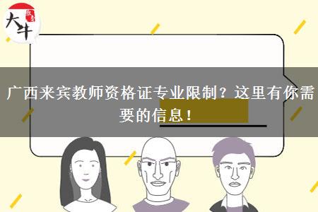 广西来宾教师资格证专业限制？这里有你需要的信息！