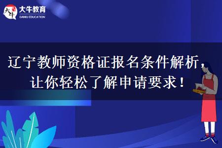 辽宁教师资格证报名条件解析，让你轻松了解申请要求！