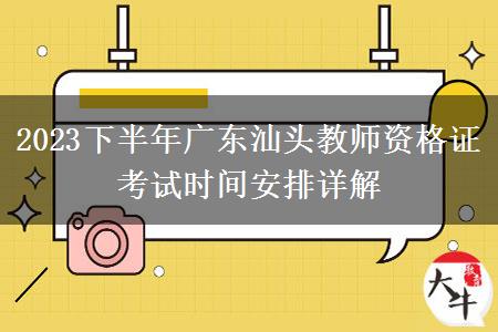 2023下半年广东汕头教师资格证考试时间安排详解