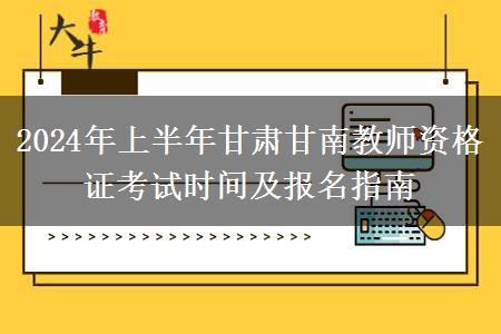 2024年上半年甘肃甘南教师资格证考试时间及报名指南