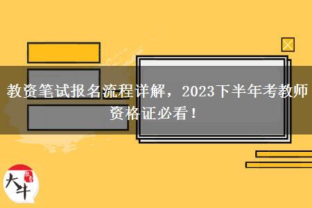 教资笔试报名流程详解，2023下半年考教师资格证必看！