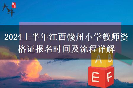 2024上半年江西赣州小学教师资格证报名时间及流程详解