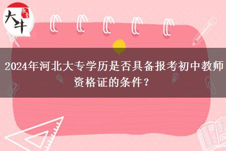 2024年河北大专学历是否具备报考初中教师资格证的条件？