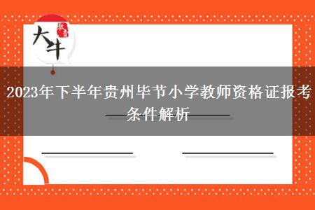 2023年下半年贵州毕节小学教师资格证报考条件解析