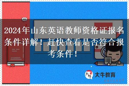 2024年山东英语教师资格证报名条件详解！赶快查看是否符合报考条件！