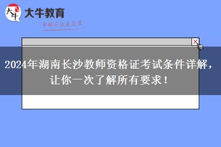 2024年湖南长沙教师资格证考试条件详解，让你一次了解所有要求！