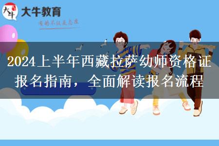 2024上半年西藏拉萨幼师资格证报名指南，全面解读报名流程