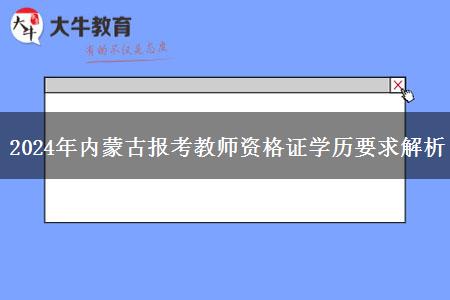 2024年内蒙古报考教师资格证学历要求解析