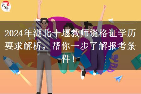 2024年湖北十堰教师资格证学历要求解析，帮你一步了解报考条件！