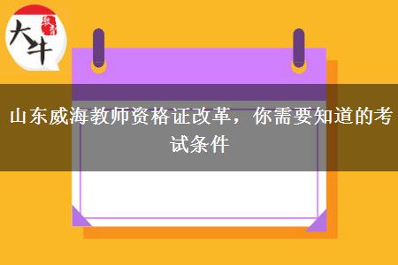 山东威海教师资格证改革，你需要知道的考试条件