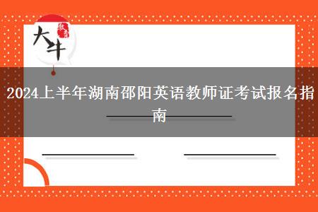 2024上半年湖南邵阳英语教师证考试报名指南