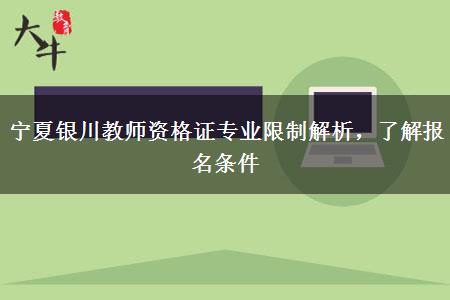 宁夏银川教师资格证专业限制解析，了解报名条件