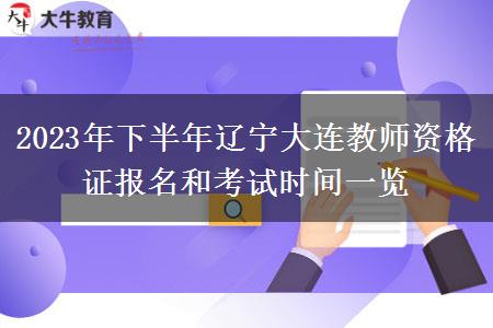 2023年下半年辽宁大连教师资格证报名和考试时间一览