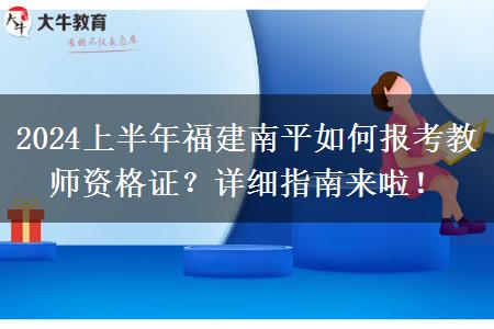 2024上半年福建南平如何报考教师资格证？详细指南来啦！