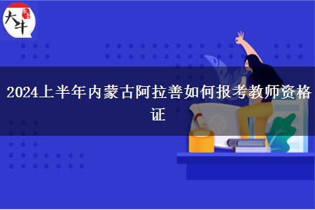 2024上半年内蒙古阿拉善如何报考教师资格证