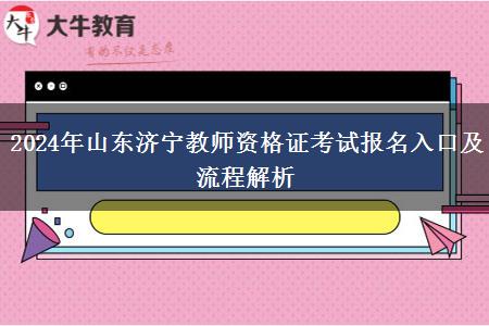 2024年山东济宁教师资格证考试报名入口及流程解析