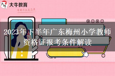 2023年下半年广东梅州小学教师资格证报考条件解读